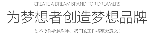 Create a dream for dreamers 為夢(mèng)想者創(chuàng)造夢(mèng)想 如不令你超越對(duì)手，我們的工作將毫無(wú)意義！